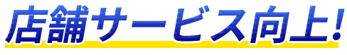 店舗サービス向上!