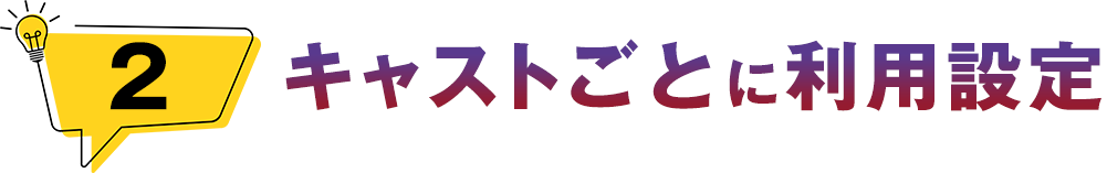 キャストごとに利用設定